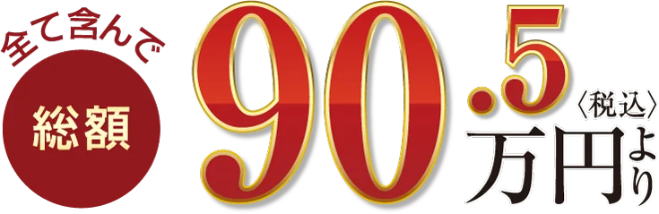 全て含んで総額90.5万円（税込）より